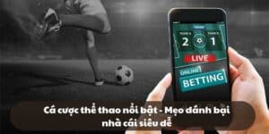 Cá cược thể thao nổi bật - Mẹo đánh bại nhà cái siêu dễ